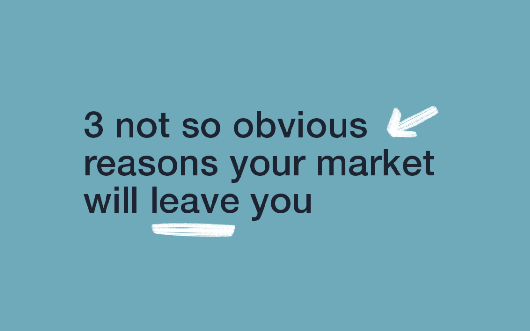 3 Not So Obvious Reasons Your Market Will Leave You