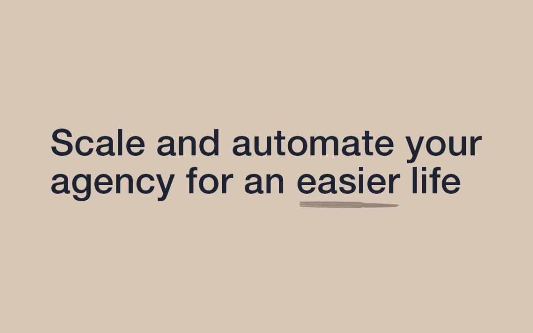 Scale and Automate Your Agency for an Easier Life!