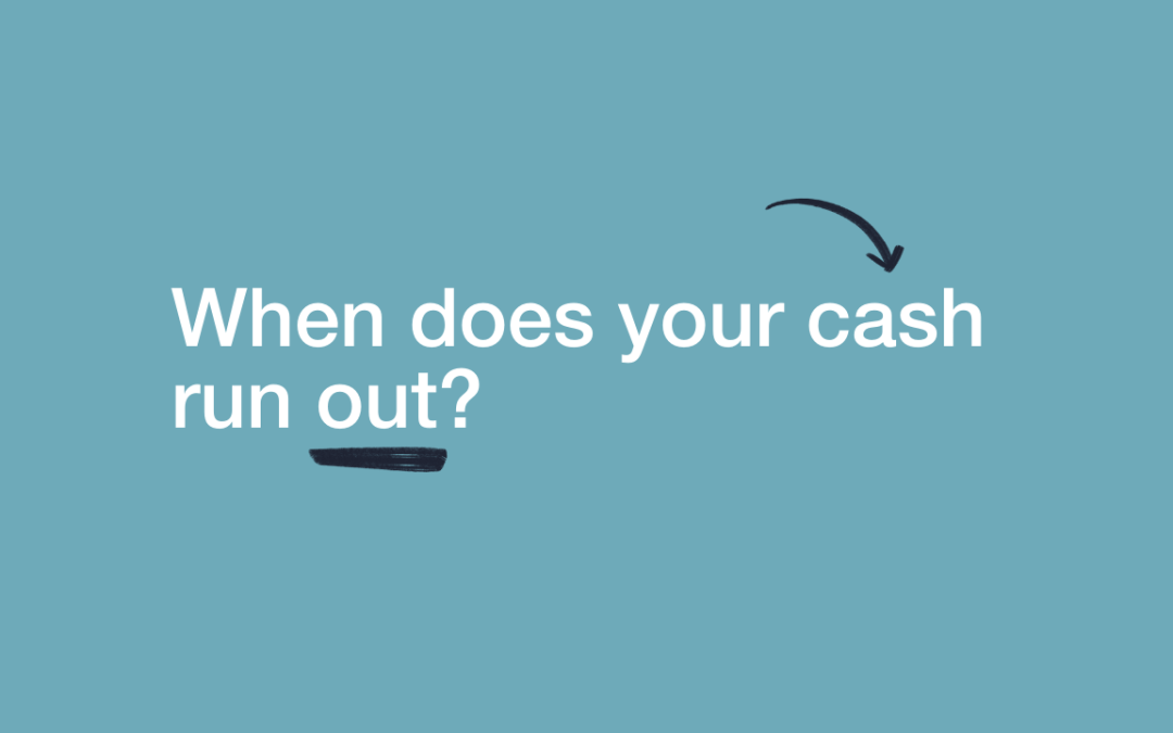 When does your Cash Run Out?