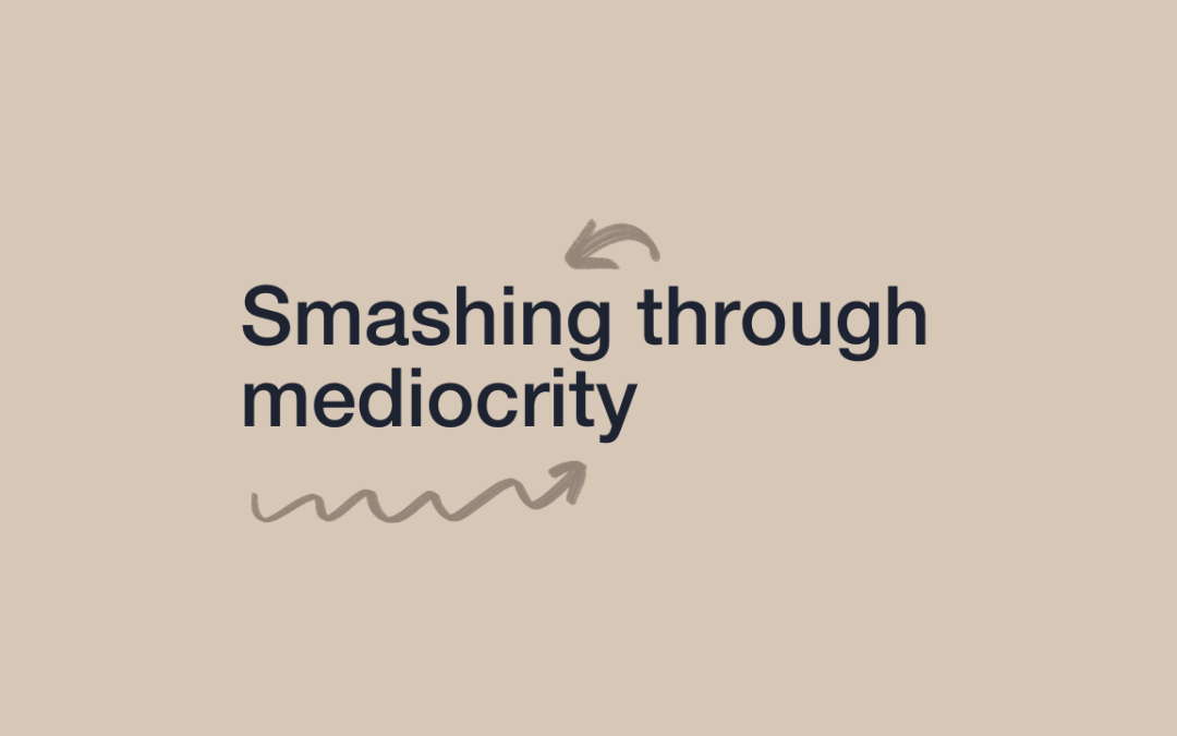 smashing through mediocrity