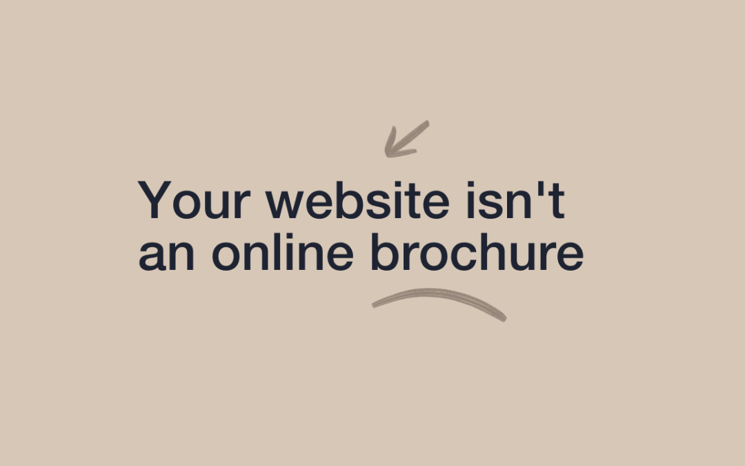 Your website ISN’T an online brochure