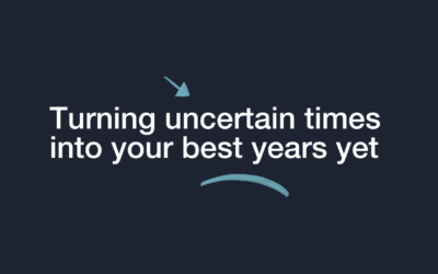 Turning uncertain times into your best years yet