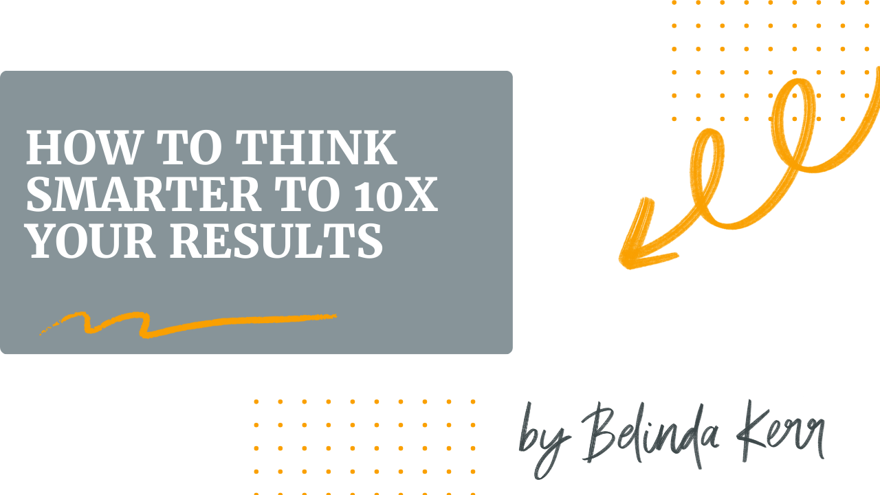 How to think smarter to 10X your results